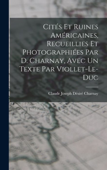 Cités Et Ruines Américaines, Recueillies Et Photographiées Par D. Charnay, Avec Un Texte Par Viollet-Le-Duc (French Edition) - 9781017646252