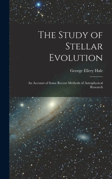 The Study Of Stellar Evolution: An Account Of Some Recent Methods Of Astrophysical Research - 9781017646573