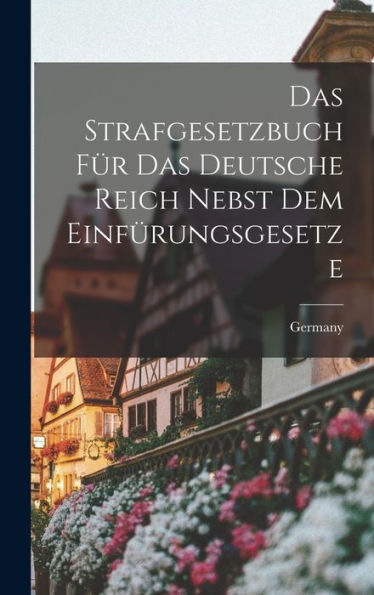 Das Strafgesetzbuch Für Das Deutsche Reich Nebst Dem Einfürungsgesetze (German Edition) - 9781017646764