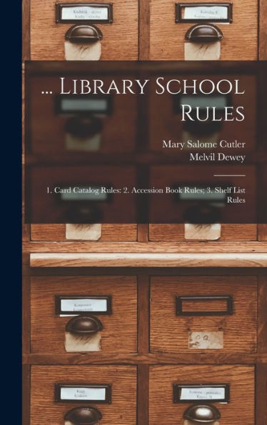 ... Library School Rules: 1. Card Catalog Rules: 2. Accession Book Rules; 3. Shelf List Rules - 9781017647709