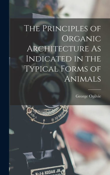 The Principles Of Organic Architecture As Indicated In The Typical Forms Of Animals - 9781017648027
