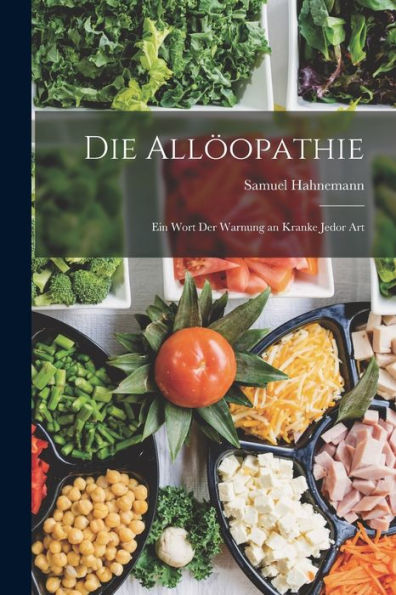 Die Allöopathie: Ein Wort Der Warnung An Kranke Jedor Art (German Edition) - 9781017648553