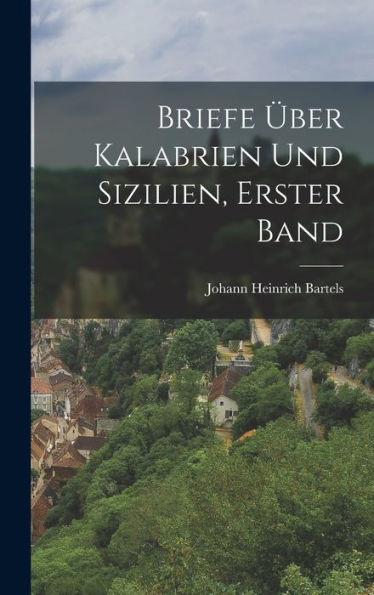 Briefe Über Kalabrien Und Sizilien, Erster Band (German Edition) - 9781017648621