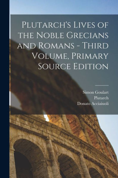 Plutarch's Lives Of The Noble Grecians And Romans - Third Volume, Primary Source Edition