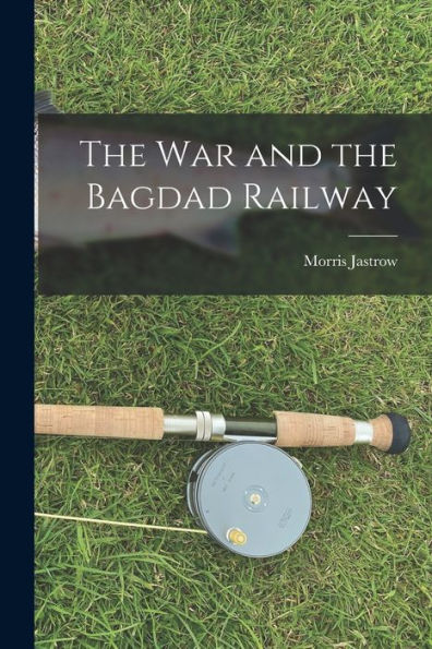 The War And The Bagdad Railway - 9781017649765