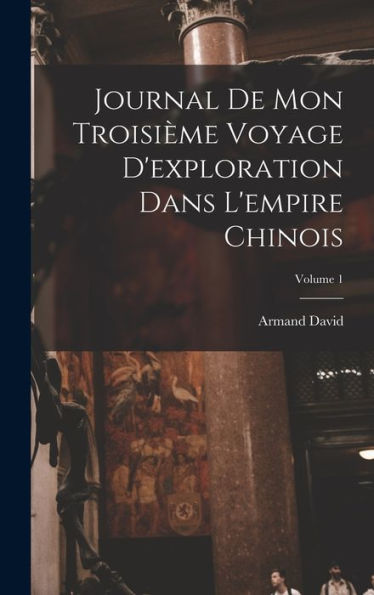 Journal De Mon Troisième Voyage D'Exploration Dans L'Empire Chinois; Volume 1 (French Edition) - 9781017650303