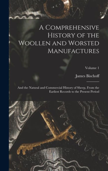 A Comprehensive History Of The Woollen And Worsted Manufactures: And The Natural And Commercial History Of Sheep, From The Earliest Records To The Present Period; Volume 1