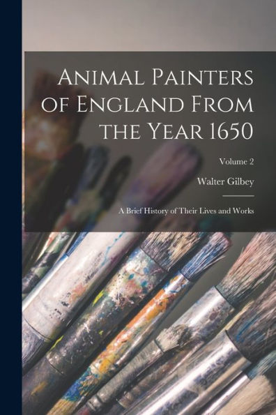 Animal Painters Of England From The Year 1650: A Brief History Of Their Lives And Works; Volume 2 - 9781017651072