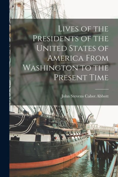 Lives Of The Presidents Of The United States Of America From Washington To The Present Time - 9781017651744