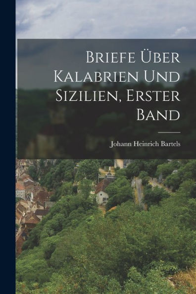 Briefe Über Kalabrien Und Sizilien, Erster Band (German Edition) - 9781017653625