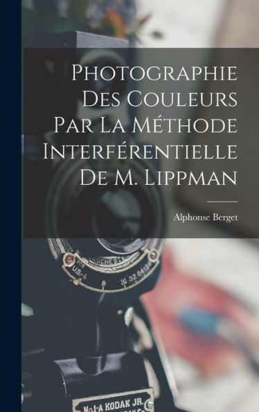 Photographie Des Couleurs Par La Méthode Interférentielle De M. Lippman (French Edition)