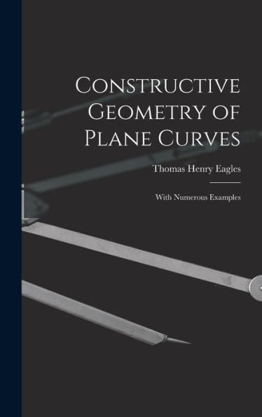 Constructive Geometry Of Plane Curves: With Numerous Examples