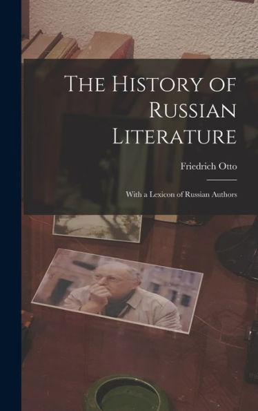 The History Of Russian Literature: With A Lexicon Of Russian Authors