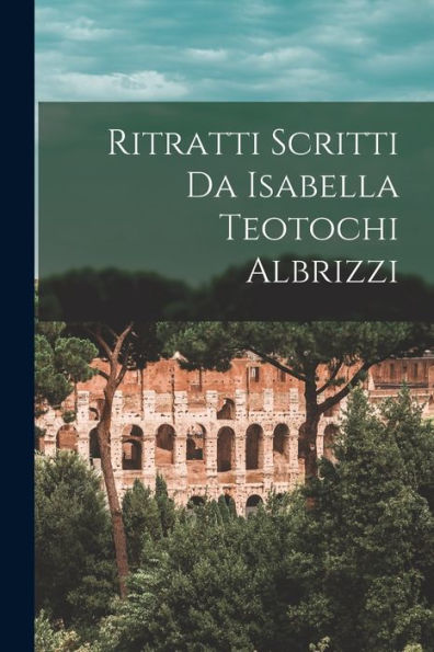 Ritratti Scritti Da Isabella Teotochi Albrizzi (Italian Edition)