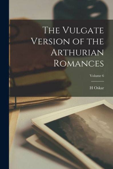 The Vulgate Version Of The Arthurian Romances; Volume 6