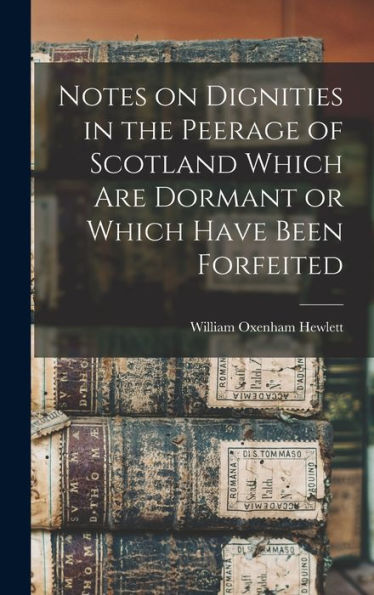 Notes On Dignities In The Peerage Of Scotland Which Are Dormant Or Which Have Been Forfeited - 9781017702217
