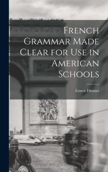 French Grammar Made Clear For Use In American Schools - 9781017702224