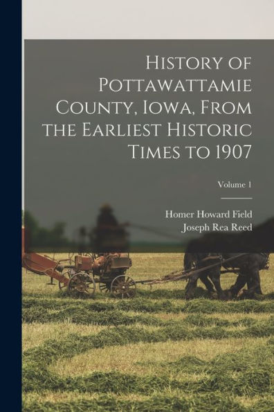 History Of Pottawattamie County, Iowa, From The Earliest Historic Times To 1907; Volume 1