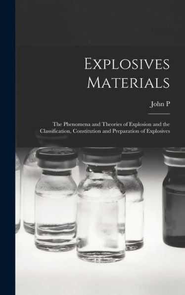 Explosives Materials; The Phenomena And Theories Of Explosion And The Classification, Constitution And Preparation Of Explosives - 9781017703757