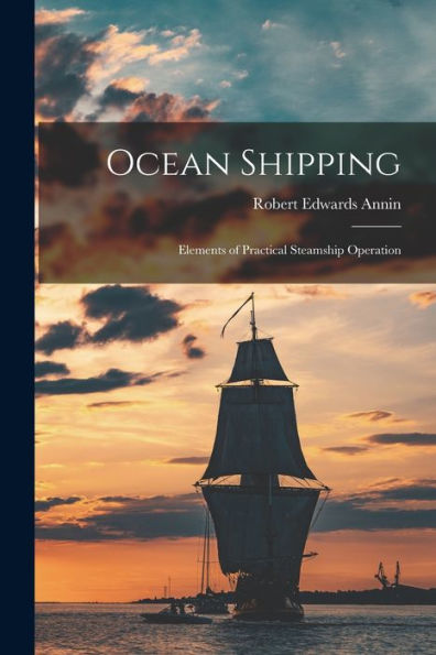Ocean Shipping: Elements Of Practical Steamship Operation