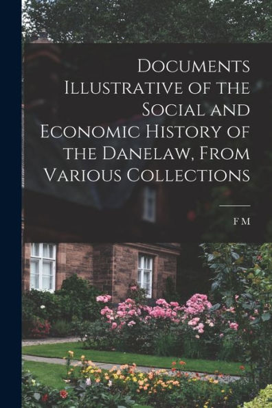 Documents Illustrative Of The Social And Economic History Of The Danelaw, From Various Collections - 9781017705454