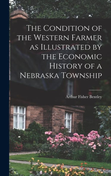 The Condition Of The Western Farmer As Illustrated By The Economic History Of A Nebraska Township - 9781017705683