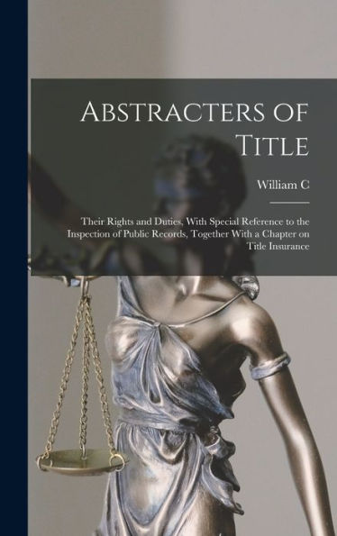 Abstracters Of Title; Their Rights And Duties, With Special Reference To The Inspection Of Public Records, Together With A Chapter On Title Insurance - 9781017705874