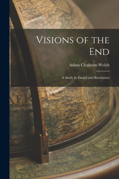 Visions Of The End: A Study In Daniel And Revelation - 9781017706567