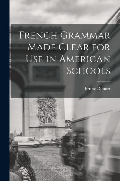 French Grammar Made Clear For Use In American Schools - 9781017707137