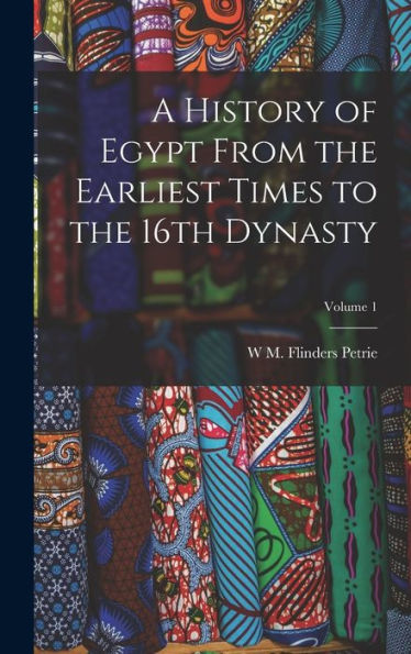 A History Of Egypt From The Earliest Times To The 16Th Dynasty; Volume 1 - 9781017708356