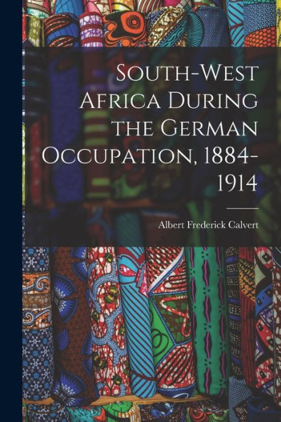 South-West Africa During The German Occupation, 1884-1914 - 9781017709056