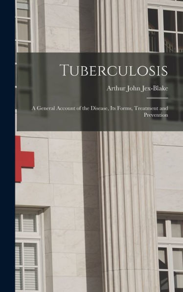Tuberculosis: A General Account Of The Disease, Its Forms, Treatment And Prevention - 9781017709254