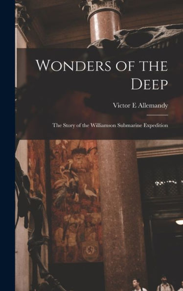 Wonders Of The Deep; The Story Of The Williamson Submarine Expedition - 9781017709353