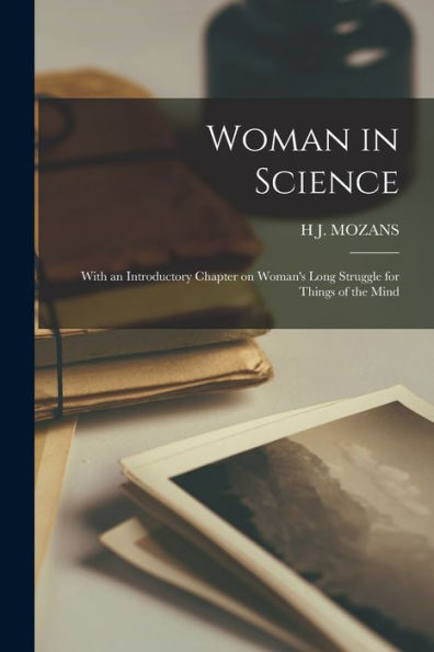 Woman In Science; With An Introductory Chapter On Woman's Long Struggle For Things Of The Mind - 9781017710854