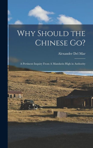 Why Should The Chinese Go?: A Pertinent Inquiry From A Mandarin High In Authority - 9781017712223