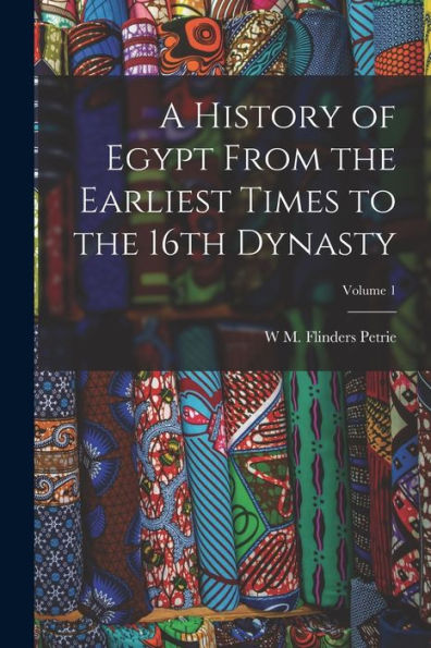 A History Of Egypt From The Earliest Times To The 16Th Dynasty; Volume 1 - 9781017713244