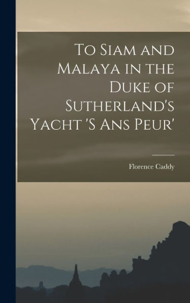 To Siam And Malaya In The Duke Of Sutherland's Yacht 's Ans Peur' - 9781017713640