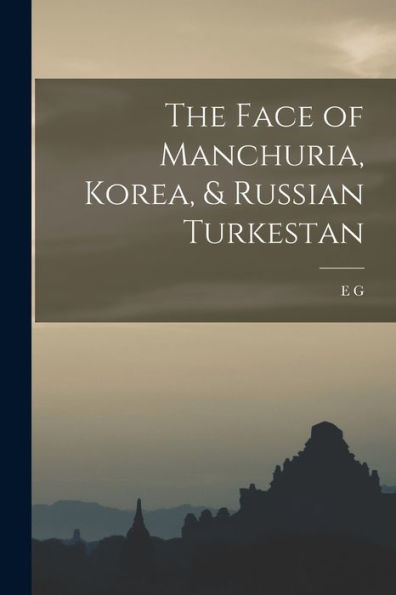 The Face Of Manchuria, Korea, & Russian Turkestan - 9781017714258
