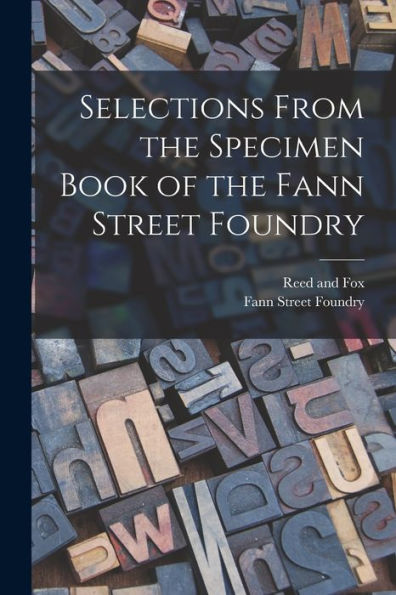 Selections From The Specimen Book Of The Fann Street Foundry - 9781017714616