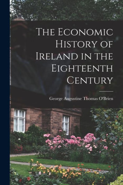 The Economic History Of Ireland In The Eighteenth Century - 9781017714623