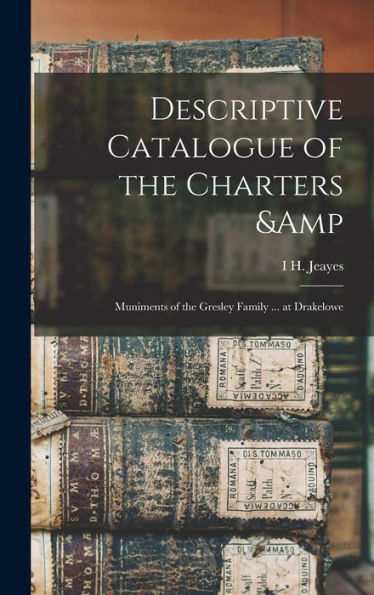 Descriptive Catalogue Of The Charters & Muniments Of The Gresley Family ... At Drakelowe - 9781017715392