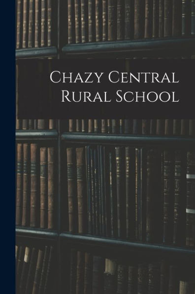 Chazy Central Rural School - 9781017716306