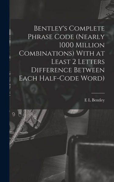 Bentley's Complete Phrase Code (Nearly 1000 Million Combinations) With At Least 2 Letters Difference Between Each Half-Code Word) - 9781017716528