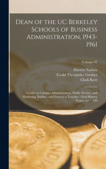 Dean Of The Uc Berkeley Schools Of Business Administration, 1943-1961: Leader In Campus Administration, Public Service, And Marketing Studies: And ... Oral History Transcript / 199; Volume 02 - 9781017716641