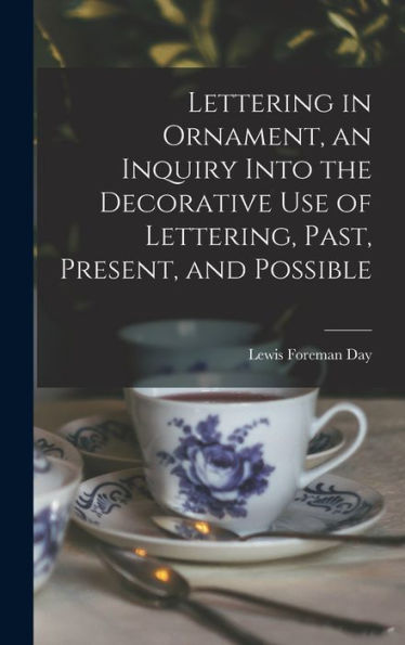 Lettering In Ornament, An Inquiry Into The Decorative Use Of Lettering, Past, Present, And Possible - 9781017717990
