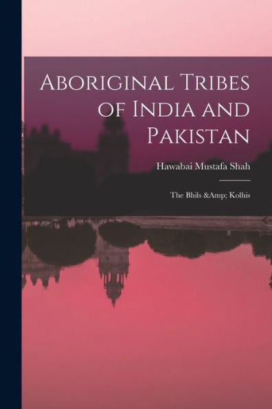 Aboriginal Tribes Of India And Pakistan: The Bhils & Kolhis - 9781017718027