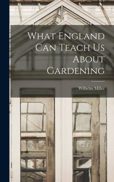 What England Can Teach Us About Gardening - 9781017718553