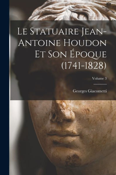 Le Statuaire Jean-Antoine Houdon Et Son Époque (1741-1828); Volume 3 (French Edition) - 9781017720990