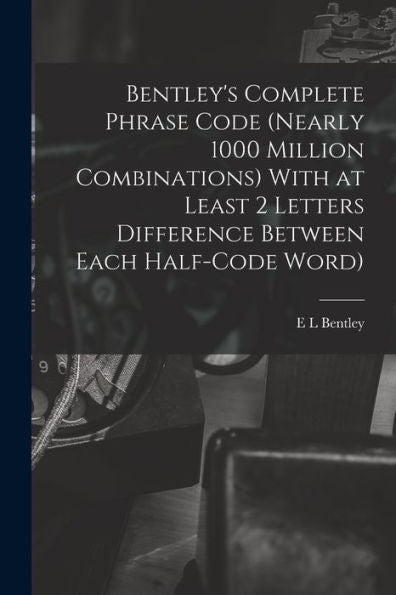 Bentley's Complete Phrase Code (Nearly 1000 Million Combinations) With At Least 2 Letters Difference Between Each Half-Code Word) - 9781017721119