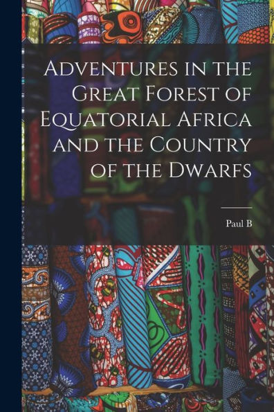 Adventures In The Great Forest Of Equatorial Africa And The Country Of The Dwarfs - 9781017721188